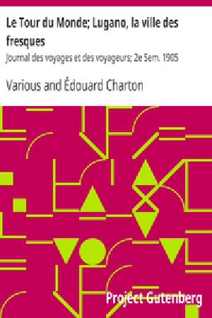 [Gutenberg 29923] • Le Tour du Monde; Lugano, la ville des fresques / Journal des voyages et des voyageurs; 2e Sem. 1905